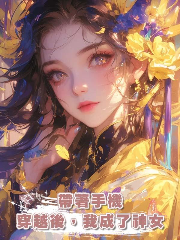 帶著手機穿越後,我成了神女