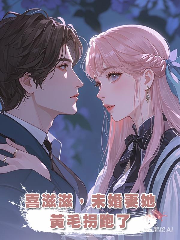 喜滋滋,未婚妻她被黃毛拐跑了