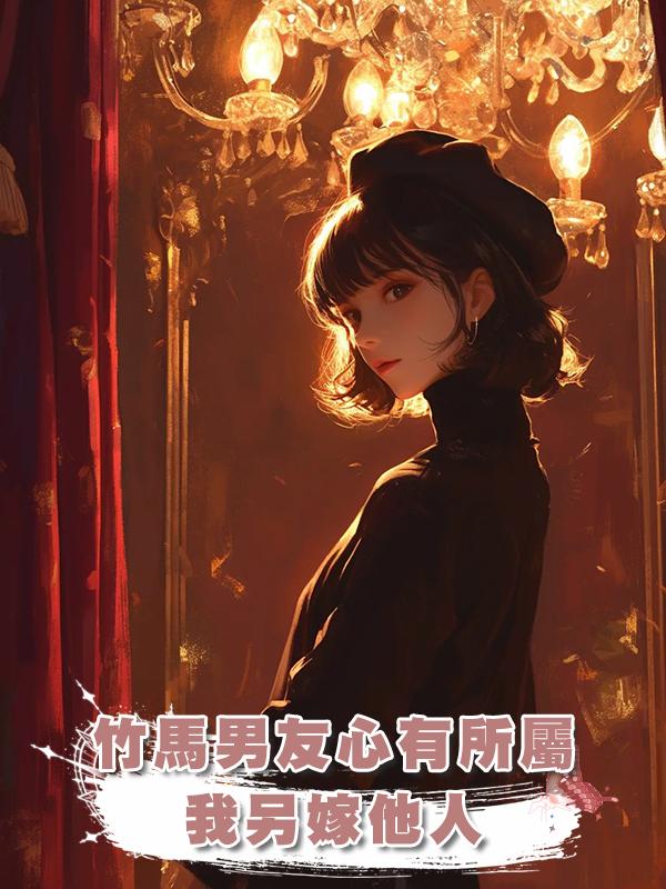 竹馬男友心有所屬,我另嫁他人