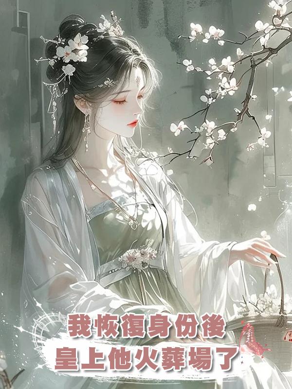 我恢復身份後,皇上他火葬場了