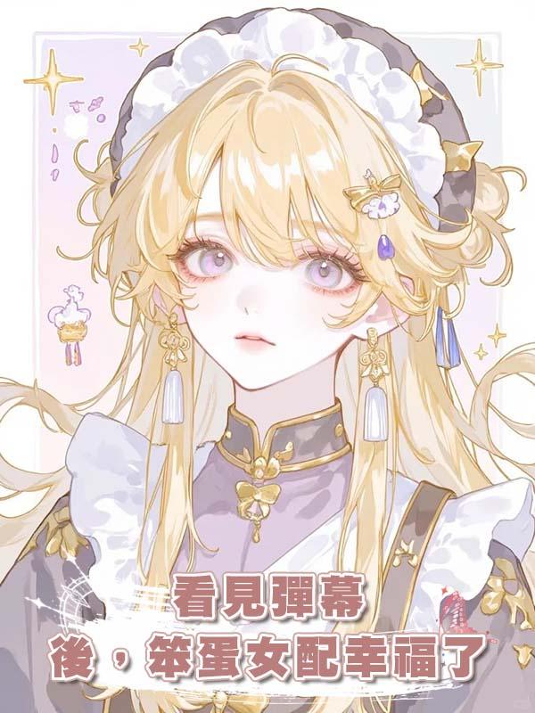 看見彈幕後,笨蛋女配幸福了
