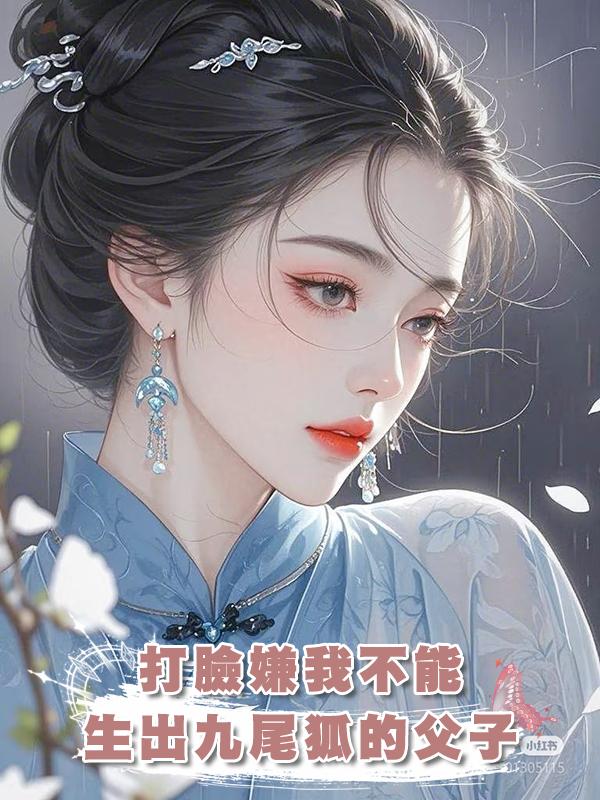 打臉嫌我不能生出九尾狐的父子,