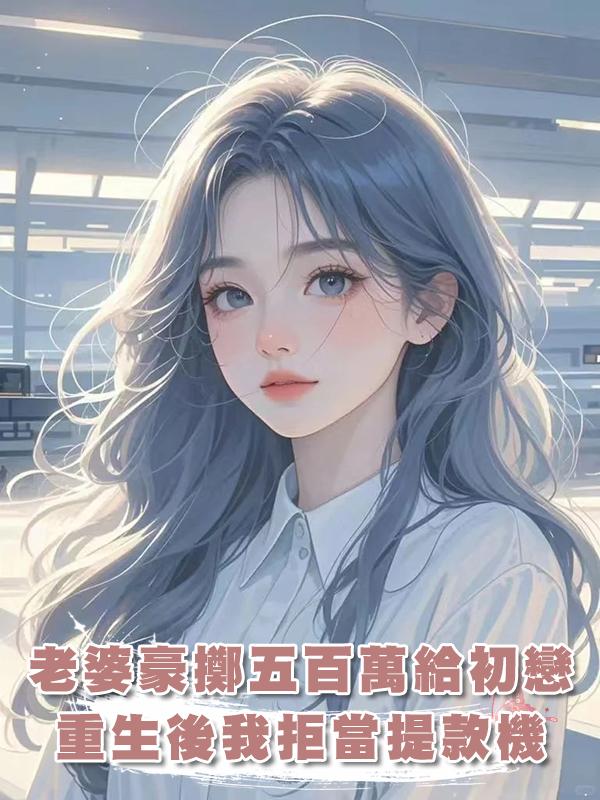老婆豪擲五百萬給初戀,重生後我拒當提款機