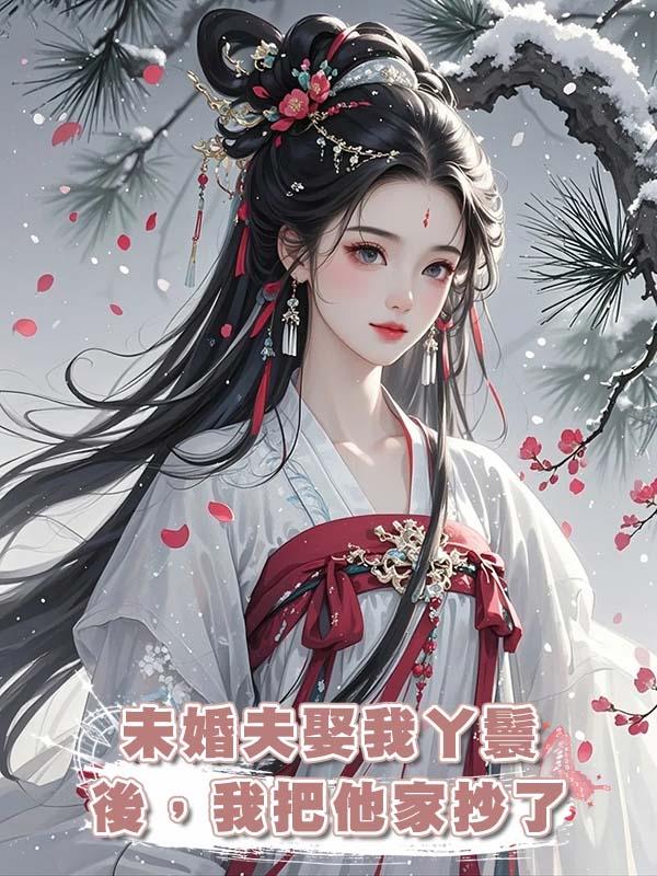 未婚夫娶我丫鬟後,我把他家抄了